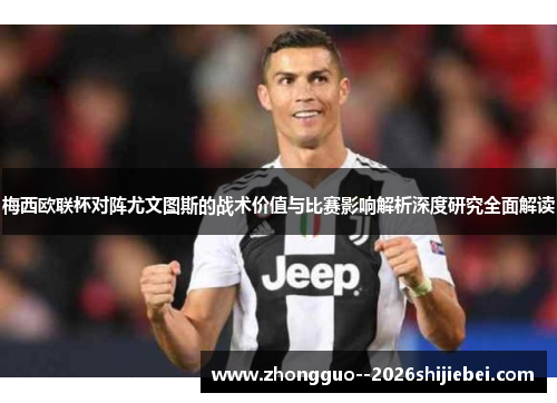 梅西欧联杯对阵尤文图斯的战术价值与比赛影响解析深度研究全面解读