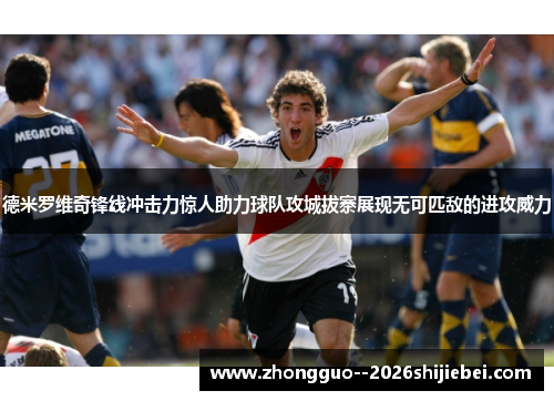 德米罗维奇锋线冲击力惊人助力球队攻城拔寨展现无可匹敌的进攻威力 德米罗维奇锋线冲击力惊人助力球队攻城拔寨展现无可匹敌的进攻威力