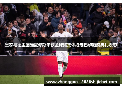 皇家马德里因维尼修斯未获金球奖集体抵制巴黎颁奖典礼表态