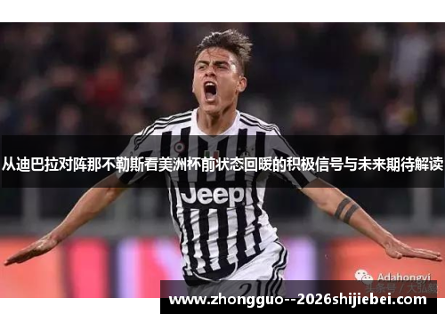 从迪巴拉对阵那不勒斯看美洲杯前状态回暖的积极信号与未来期待解读 从迪巴拉对阵那不勒斯看美洲杯前状态回暖的积极信号与未来期待解读